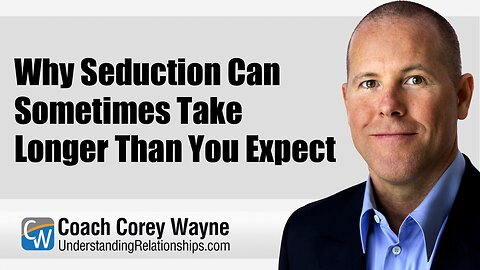 Why Seduction Can Sometimes Take Longer Than You Expect