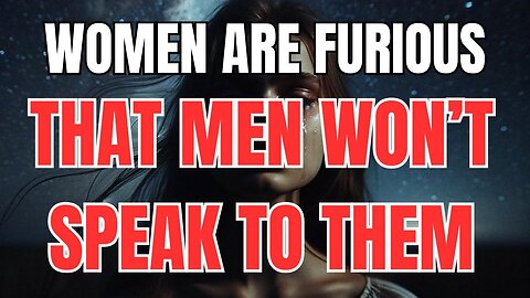 Women are Furious that Men Won't Speak to Them
