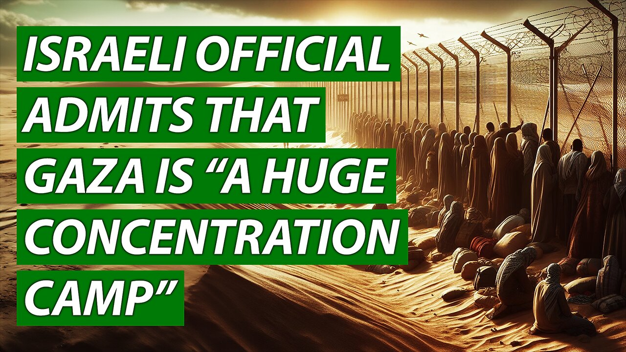 Israeli Official Admits That Gaza is “A Huge Concentration Camp”