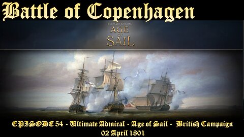 EPISODE 54 - Ultimate Admiral - Age of Sail - British Campaign - Battle of Copenhagen - Part 1