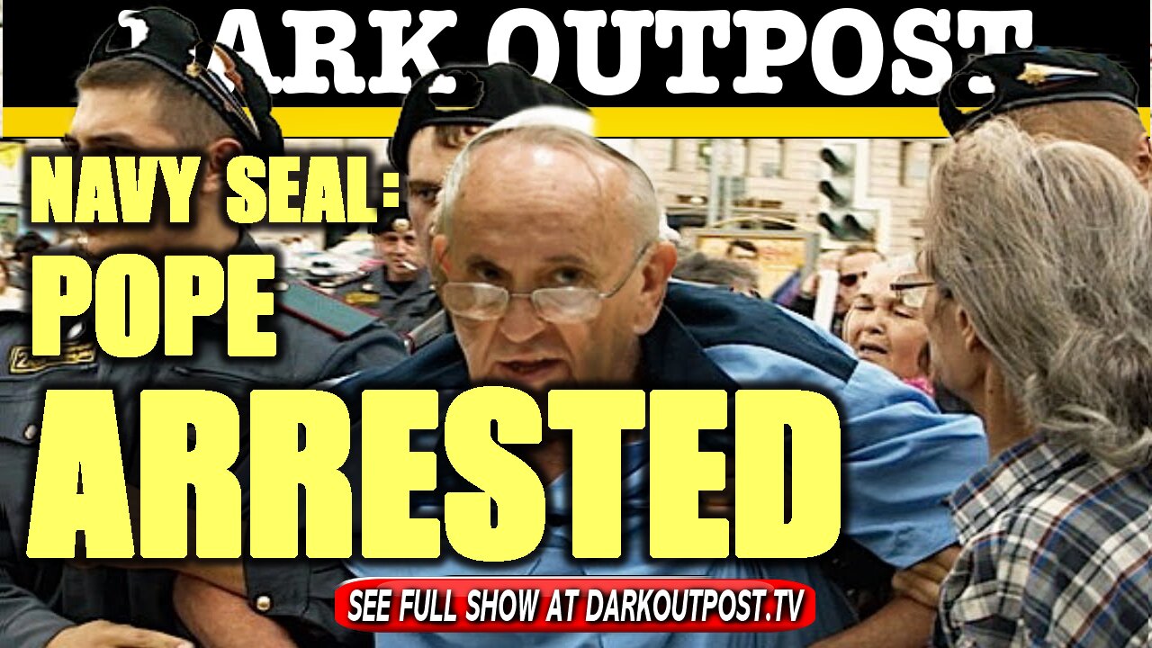 Dark Outpost 01-12-2021 Navy Seal: Pope Arrested