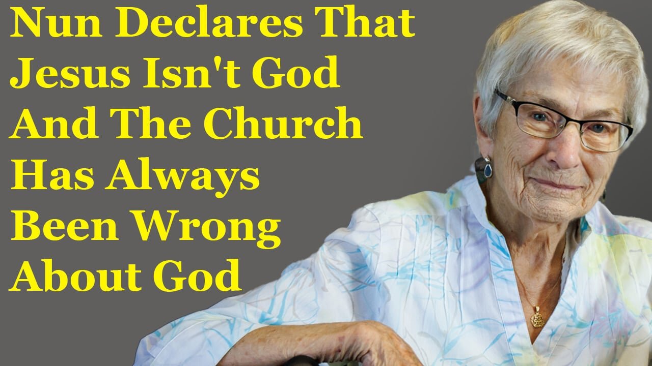 Nun Declares That Jesus Isn't God And The Church Has Always Been Wrong About God