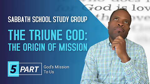 The Triune God The Origin of Mission (John 3:16) Sabbath School Lesson Study Group w/ Chris Bailey
