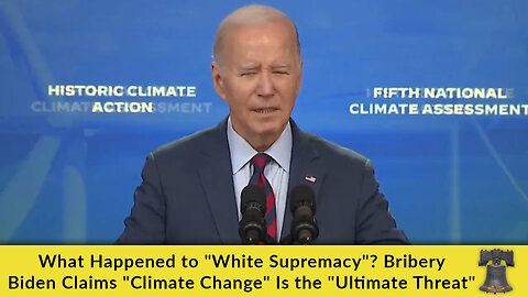What Happened to "White Supremacy"? Bribery Biden Claims "Climate Change" Is the "Ultimate Threat"