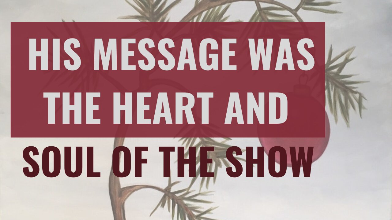 His message was the heart and soul of the show