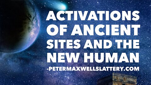 Activations of Ancient Sites & The New Human