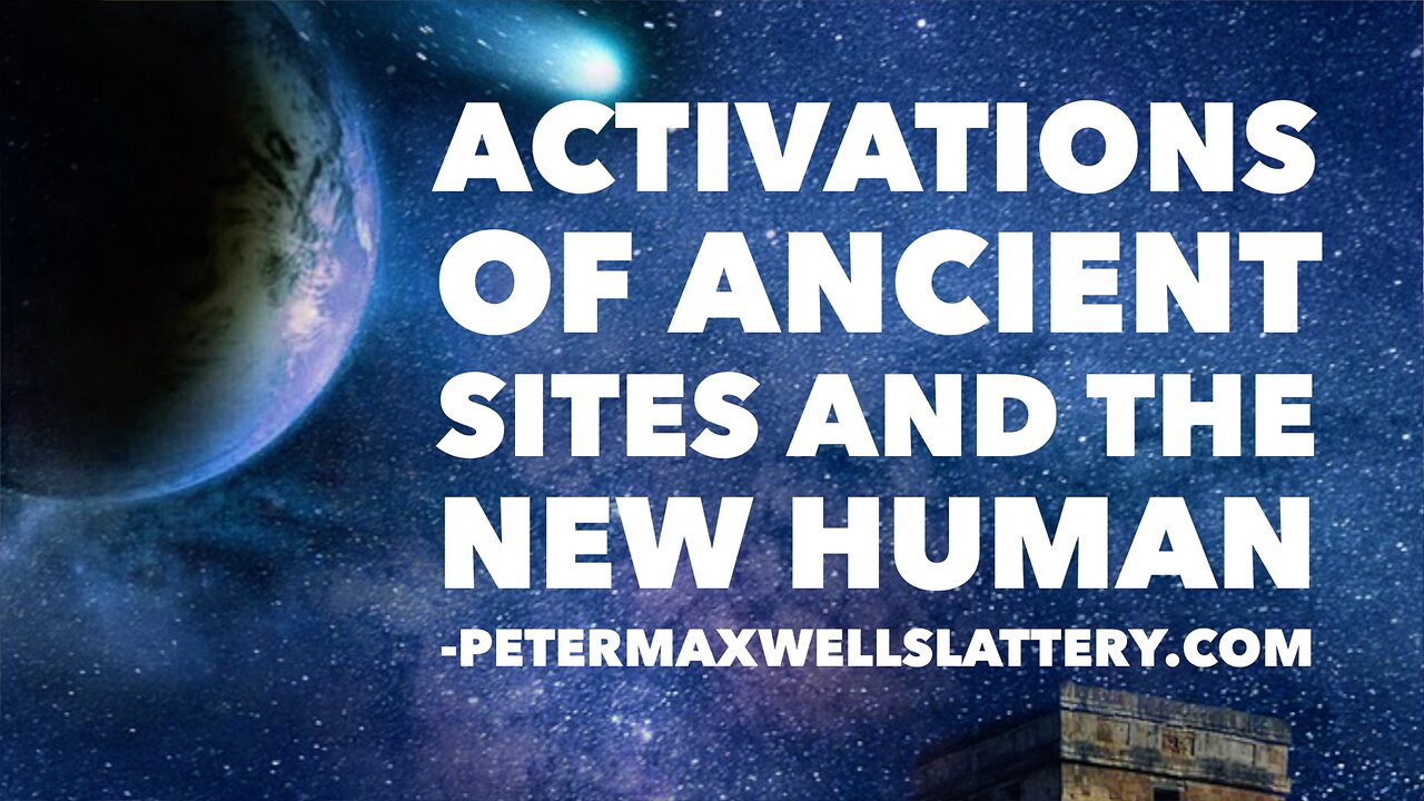 Activations of Ancient Sites & The New Human