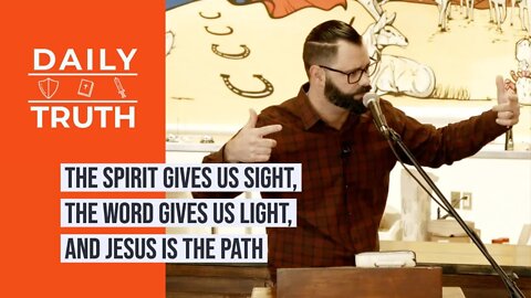 The Spirit Gives Us Sight, The Word Gives Us Light, And Jesus Is The Path