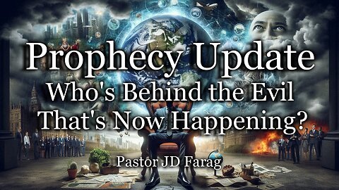 Prophecy Update: Who’s Behind the Evil That’s Now Happening?