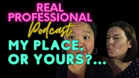 The Real Professional Podcast | Your Place, or Mine?