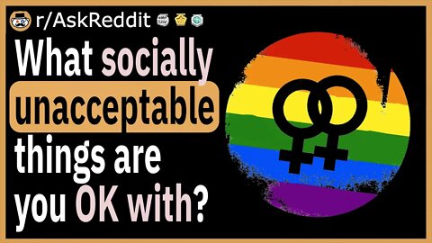 What socially unacceptable things are you OK with?