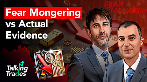 Fear Mongering vs Actual Evidence | Talking Trades