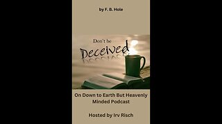 Be not deceived, by F B Hole, on Down to Earth But Heavenly Minded Podcast