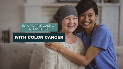 How to Take Care of a Loved One With Colon Cancer