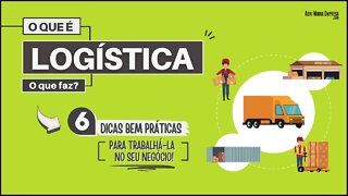 LOGÍSTICA O QUE É (Significado, O Que Faz e 06 Dicas Práticas pra Trabalhá-la no Seu Negócio)