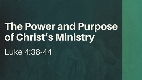 July 14, 2024 - Sunday AM MESSAGE - The Power and Purpose of Christ's Ministry (Luke 4:38-44)