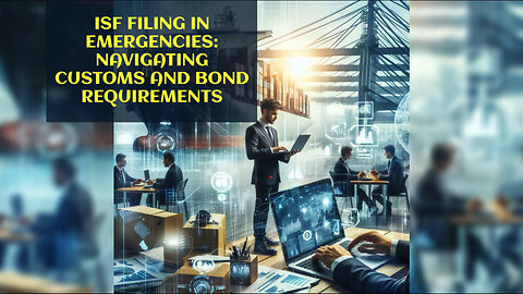 Efficient ISF Filing During Emergencies: Expert Tips for Importers