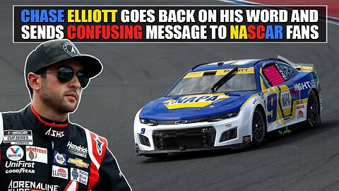 Chase Elliott Goes Back on His Word and Sends Confusing Message to NASCAR Fans