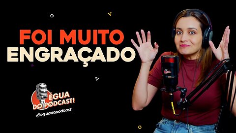 ÉGUA DO PODCAST - FOI MUITO ENGRAÇADO