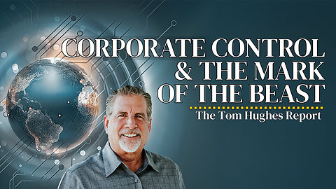 Corporate Control & the Mark of the Beast: Are We Ready? | The Tom Hughes Report