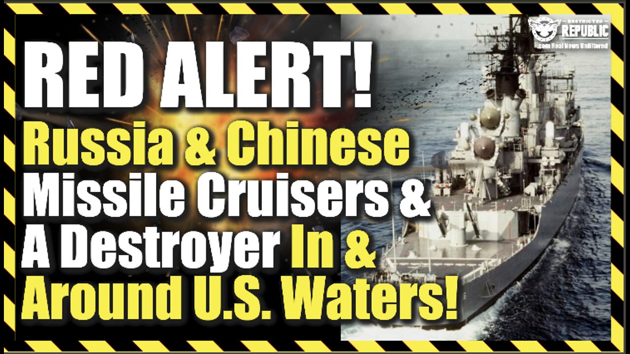 RED ALERT! Russia & Chinese Missile Cruisers & a Destroyer In & Around U.S. Waters!