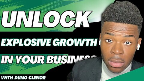 How To Unlock Explosive Growth In Your Business | Duno Clenor