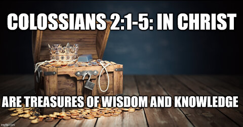 Colossians 2:1-5: In Christ are Treasures of Wisdom and Knowledge