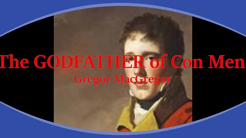 The GODFATHER of ALL Con Men - Gregor MacGregor