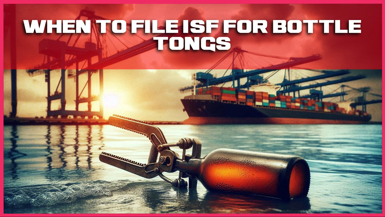 Smooth Customs Clearance for Bottle Tongs: When and How to File an ISF