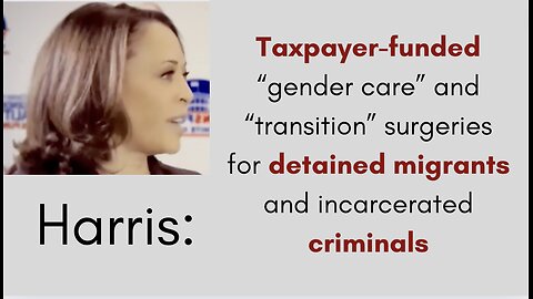 Kamala Harris Funding "Gender Care " for Illegals and Criminals