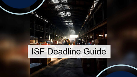 Crucial Deadlines: Navigating ISF Filing for Importers
