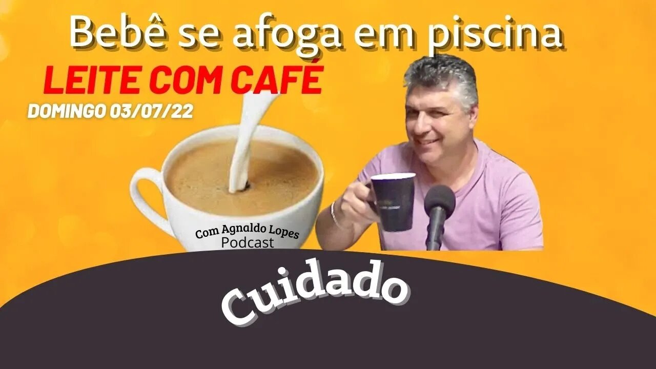 Mãe salva bebê de afogamento na piscina - LEITE COM CAFÉ 03/07/2022