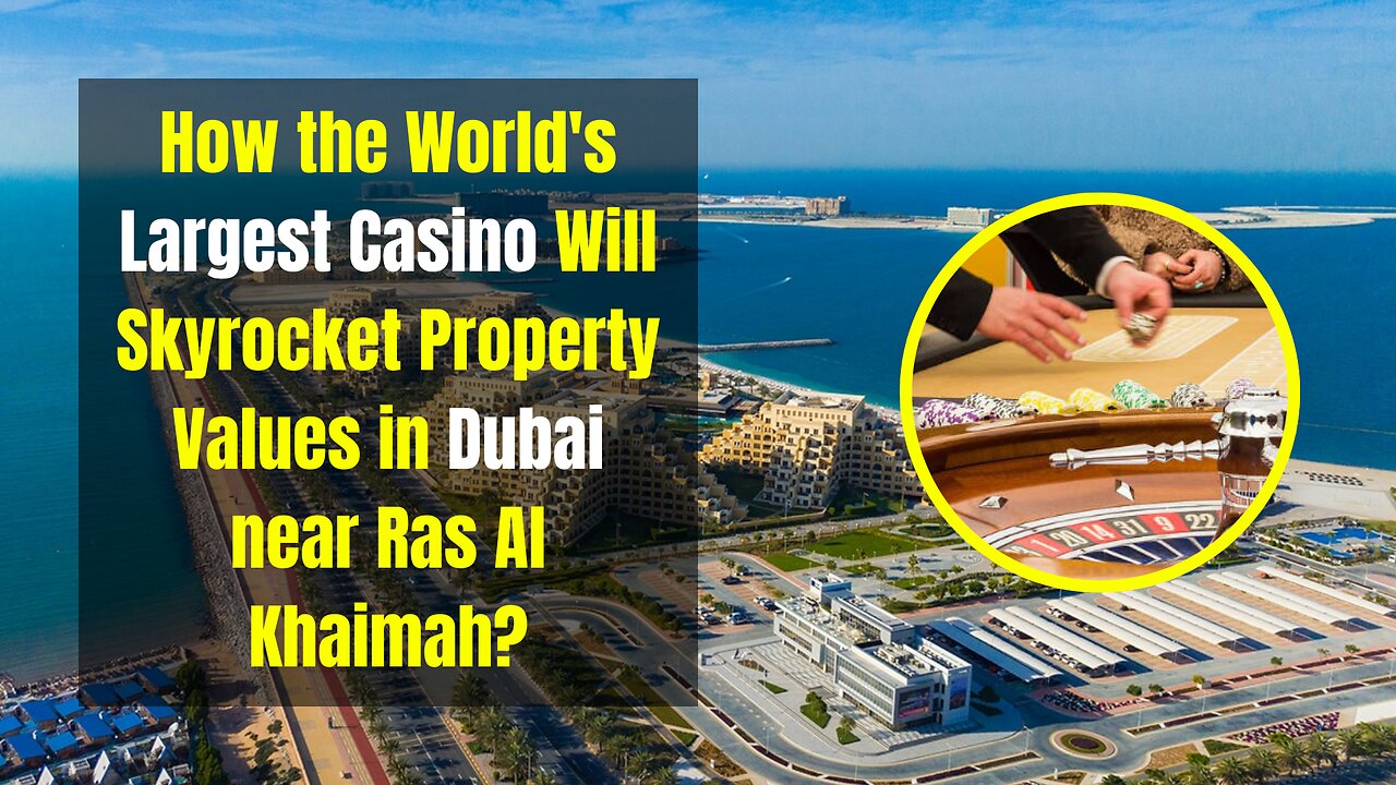 How the World's Largest Casino Will Skyrocket Property Values in Dubai near Ras Al Khaimah