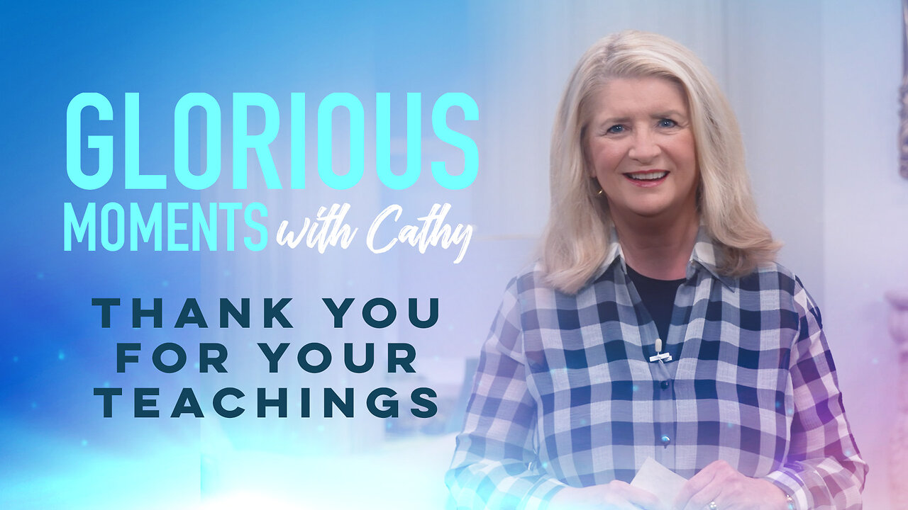 Glorious Moments With Cathy: Thank You For Your Teachings