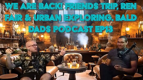 We Are Back! Friends Trip, Ren Fair & Urban Exploring. Bald Dads Podcast Ep13