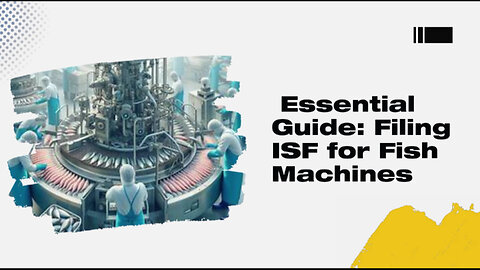 Navigating ISF Filing for Fish Processing Machines: Tips and Tricks