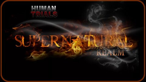 HUMAN TRIALS - THE SUPERNATURAL REALM: