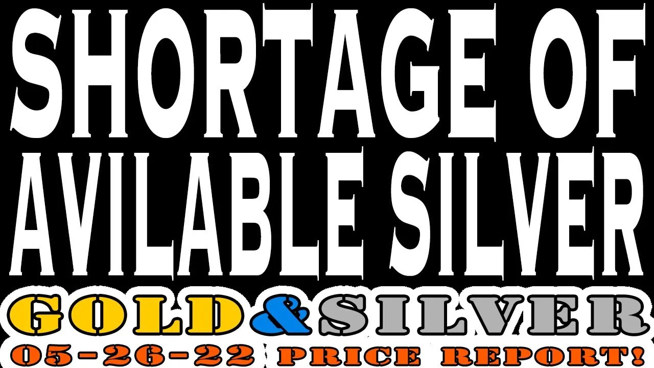 Shortage Of Available Silver 05/26/22 Gold & Silver Price Report