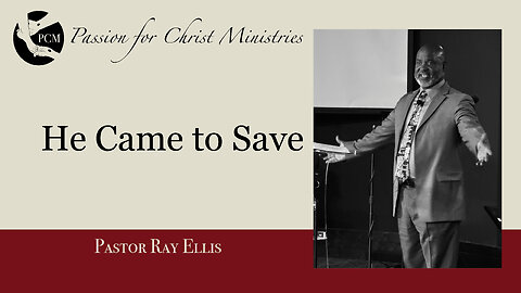 ‘He Came to Save’, Pastor Ray Ellis, August 18, 2024, Passion for Christ Ministries
