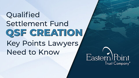 Qualified Settlement Fund (QSF) Creation - Key Points Lawyers Need to Know