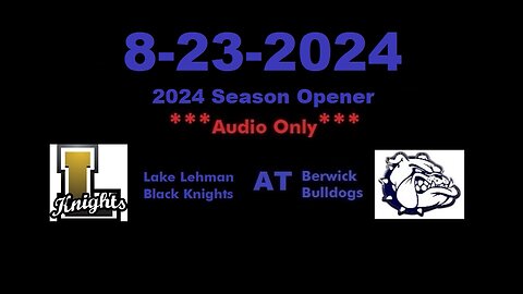 8-23-2024 - ***AUDIO ONLY*** - Lake Lehman Black Knights At Berwick Bulldogs