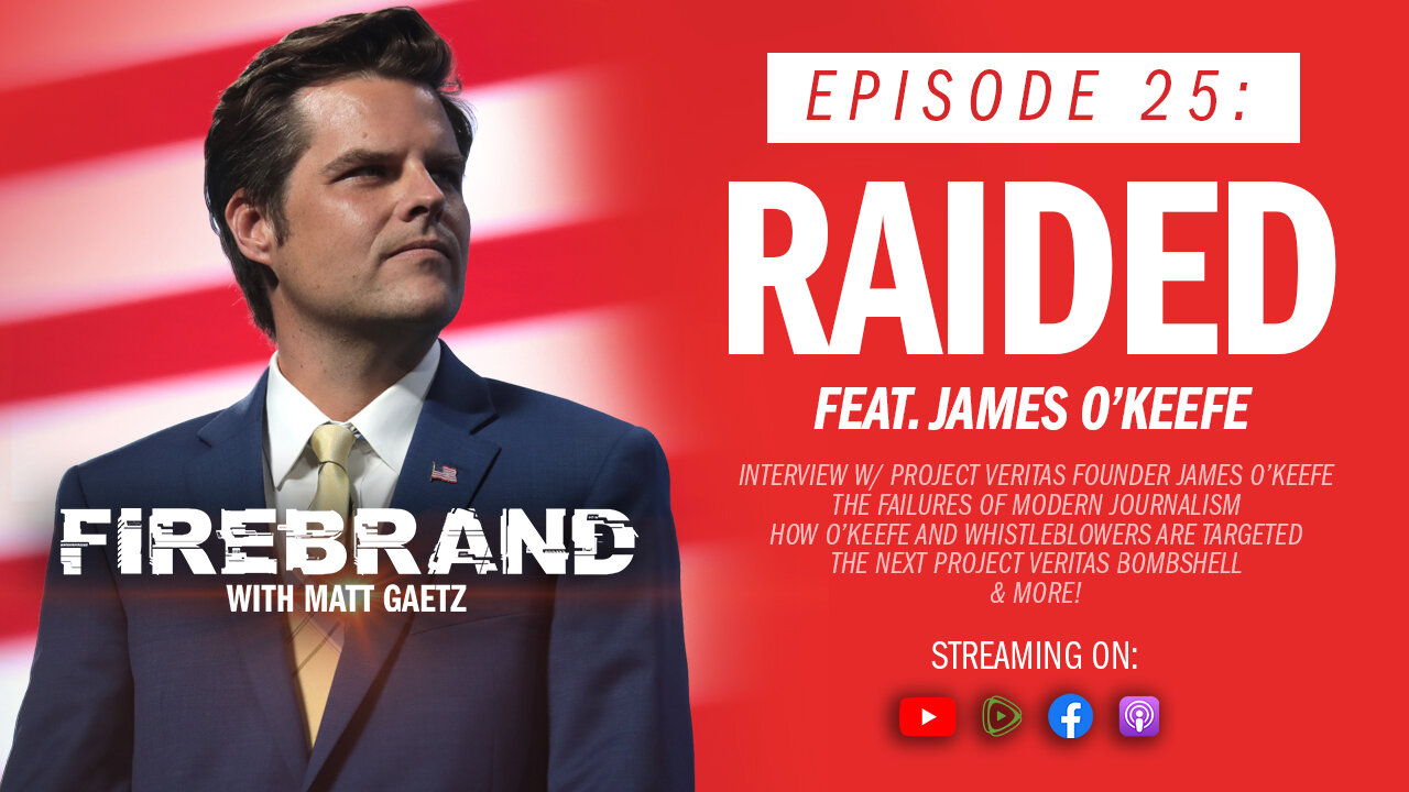 Episode 25: Raided (feat. James O’Keefe) – Firebrand with Matt Gaetz