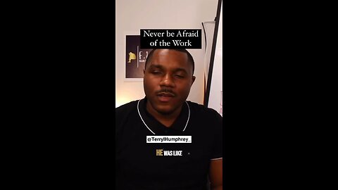 Never be Afraid to Work