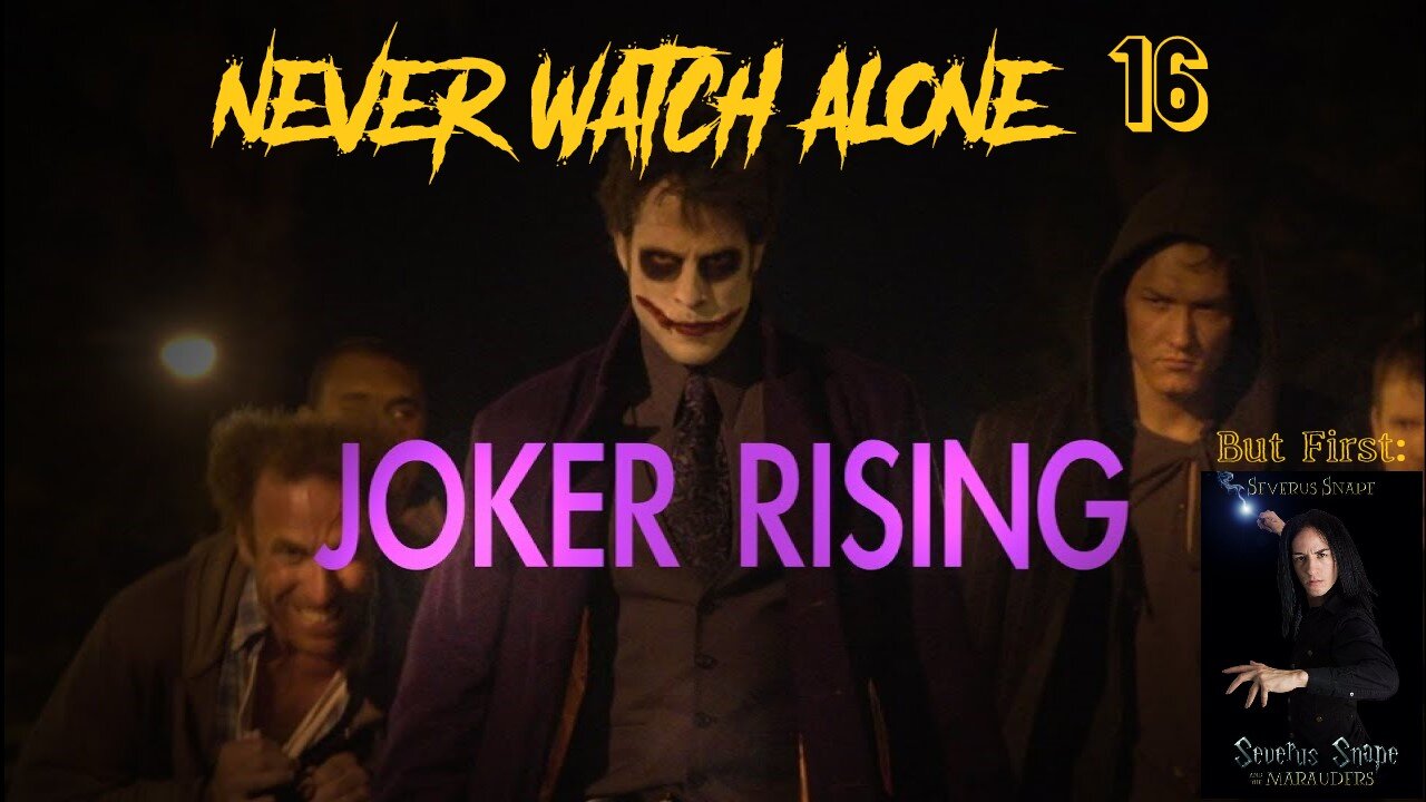 Never Watch Alone 16: Joker Rising and Serverus Snape and the Marauders