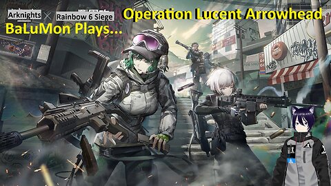 [VRumbler] BaLuMon PLAYS Arknights x R6:Siege #45 [Operation Lucent Arrowhead]