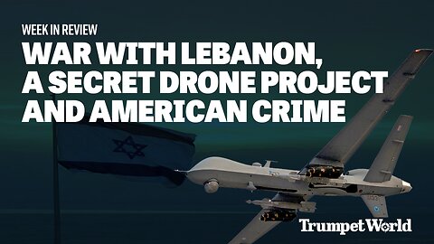 Week in Review: War With Lebanon, a Secret Drone Project and American Crime Stats | Trumpet World