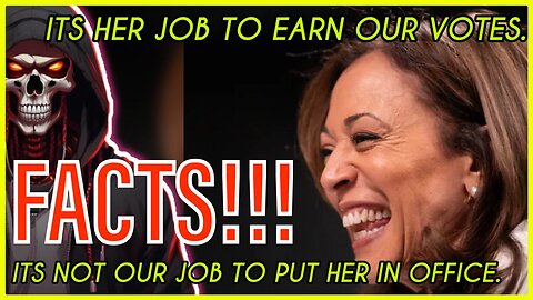 Kamala Harris it is your job to earn our votes, not our job to make you president.