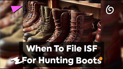 Demystifying ISF Filing for Hunting Boots: Timing and Requirements Explained