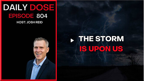 The Storm Is Upon Us | Ep. 804 The Daily Dose