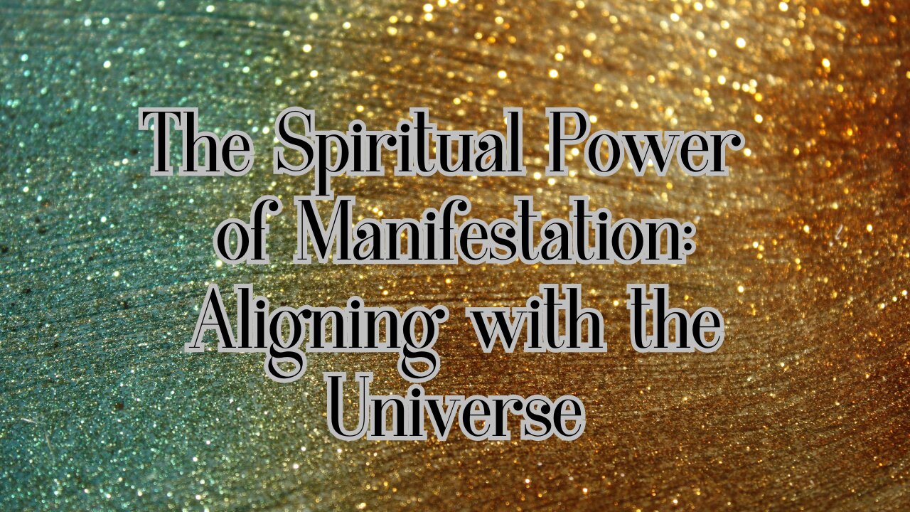 The Spiritual Power of Manifestation: Aligning with The Universe